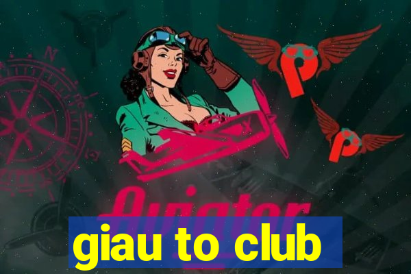 giau to club