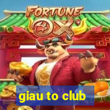 giau to club