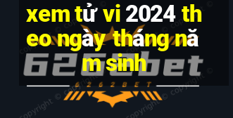 xem tử vi 2024 theo ngày tháng năm sinh