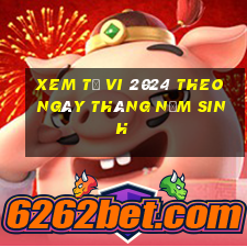 xem tử vi 2024 theo ngày tháng năm sinh