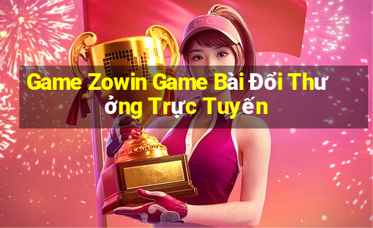 Game Zowin Game Bài Đổi Thưởng Trực Tuyến