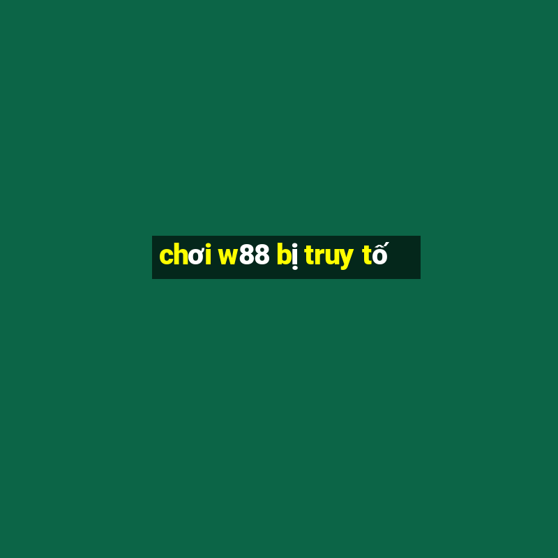 chơi w88 bị truy tố