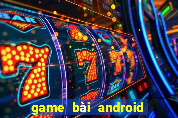 game bài android hay nhất