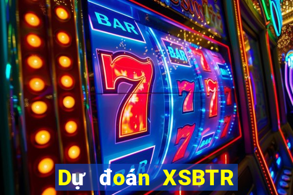 Dự đoán XSBTR ngày 27