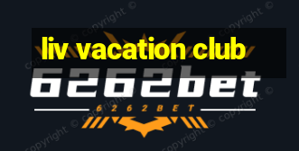 liv vacation club