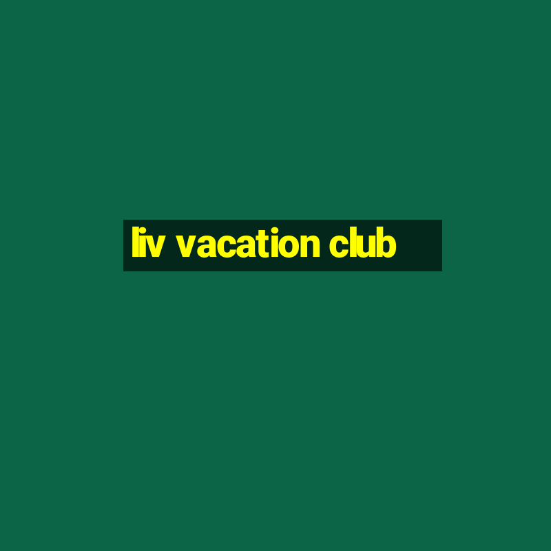 liv vacation club