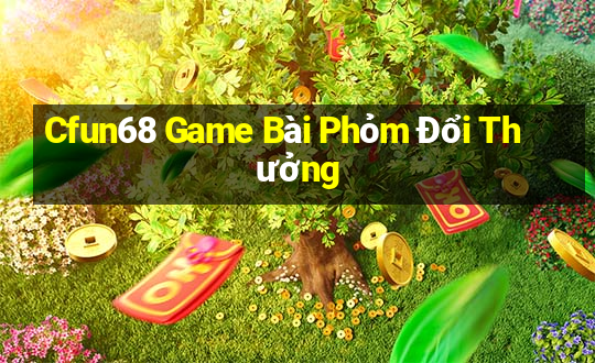 Cfun68 Game Bài Phỏm Đổi Thưởng