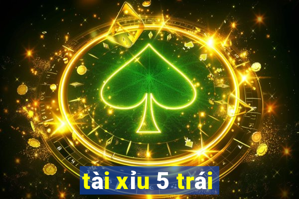 tài xỉu 5 trái