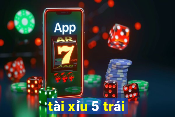 tài xỉu 5 trái