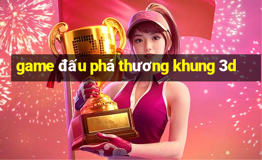 game dau pha thuong khung 3d