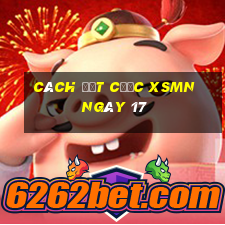 Cách đặt cược XSMN ngày 17