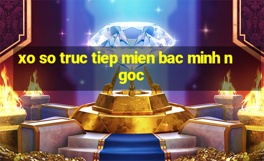 xo so truc tiep mien bac minh ngoc