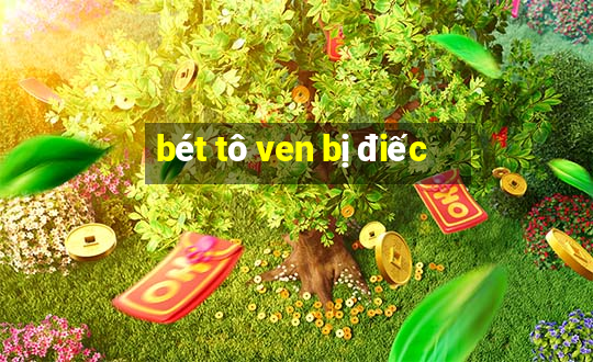 bét tô ven bị điếc