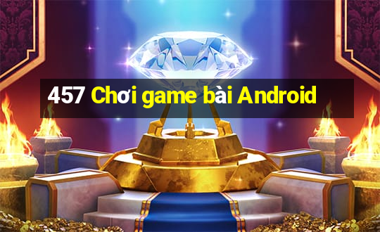 457 Chơi game bài Android