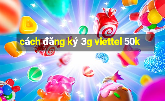 cách đăng ký 3g viettel 50k