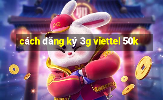 cách đăng ký 3g viettel 50k