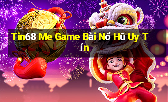 Tin68 Me Game Bài Nổ Hũ Uy Tín