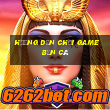 hướng dẫn chơi game bắn cá