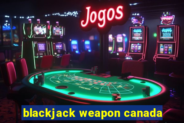 blackjack weapon canada