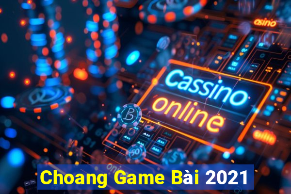 Choang Game Bài 2021