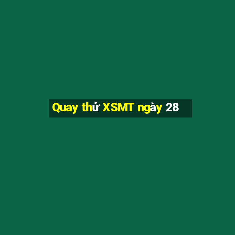 Quay thử XSMT ngày 28