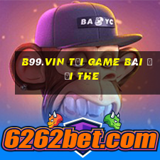 B99.Vin Tại Game Bài Đổi The