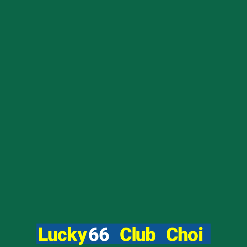 Lucky66 Club Choi Game Đánh Bài