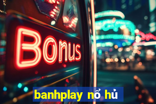 banhplay nổ hủ