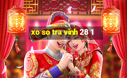 xo so tra vinh 28 1