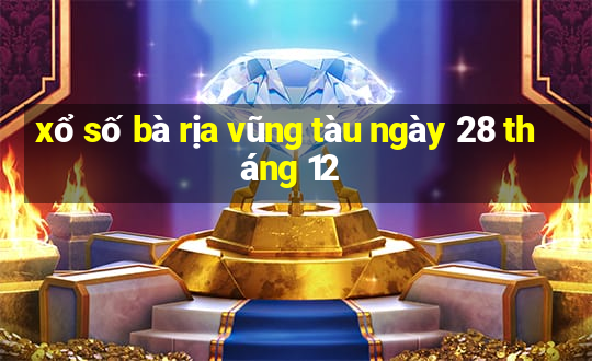 xổ số bà rịa vũng tàu ngày 28 tháng 12