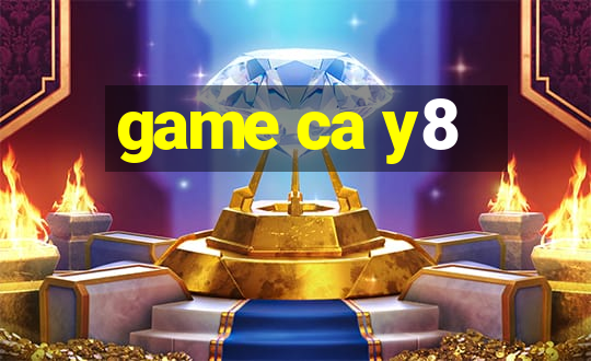 game ca y8