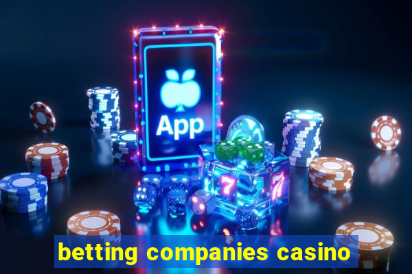 betting companies casino