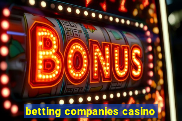 betting companies casino