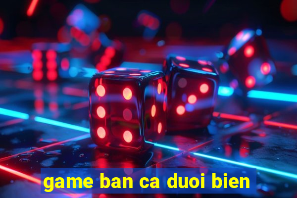 game ban ca duoi bien