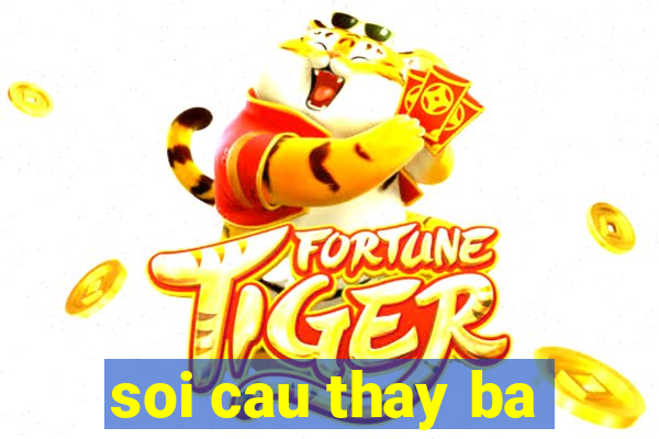 soi cau thay ba