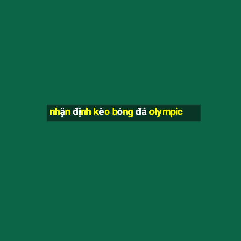 nhận định kèo bóng đá olympic