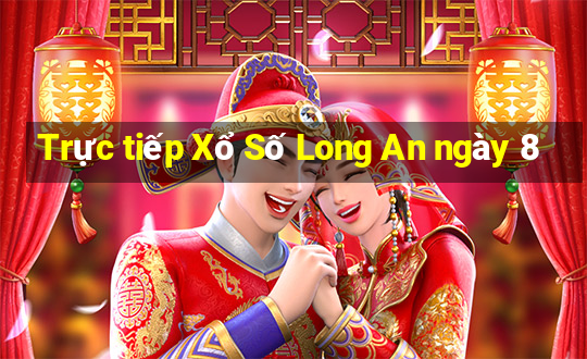 Trực tiếp Xổ Số Long An ngày 8