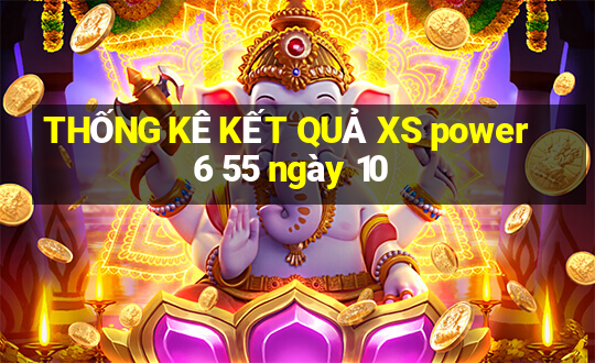 THỐNG KÊ KẾT QUẢ XS power 6 55 ngày 10