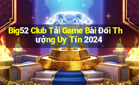 Big52 Club Tải Game Bài Đổi Thưởng Uy Tín 2024