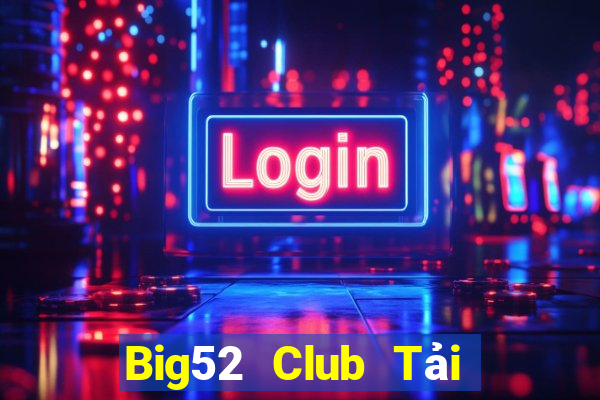 Big52 Club Tải Game Bài Đổi Thưởng Uy Tín 2024