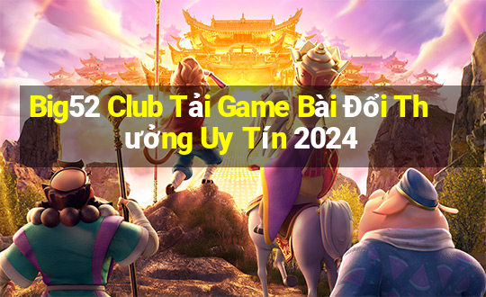 Big52 Club Tải Game Bài Đổi Thưởng Uy Tín 2024