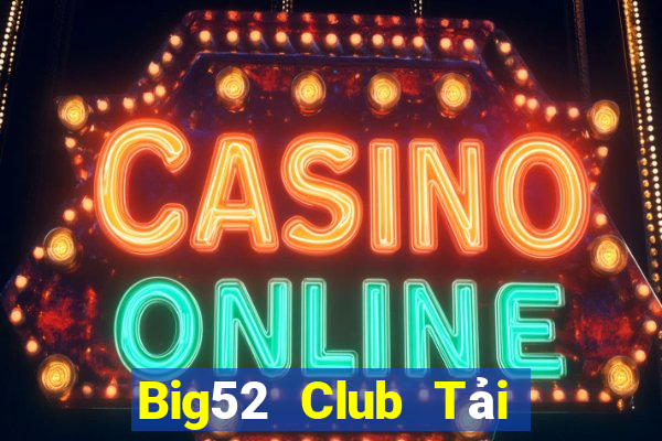 Big52 Club Tải Game Bài Đổi Thưởng Uy Tín 2024