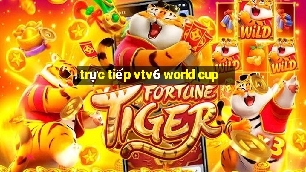 trực tiếp vtv6 world cup