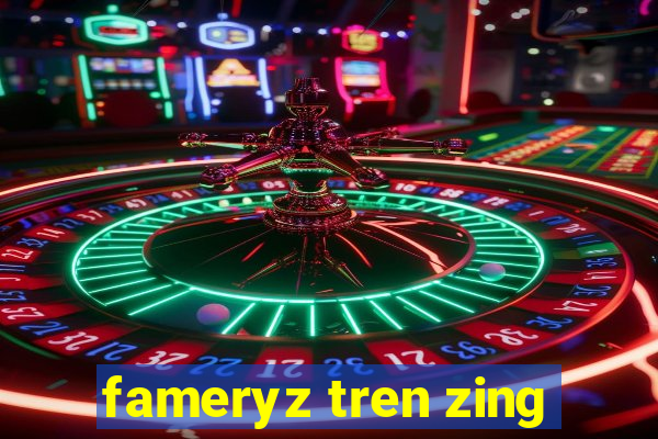 fameryz tren zing