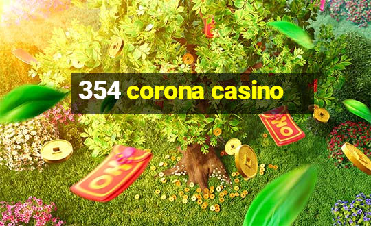 354 corona casino