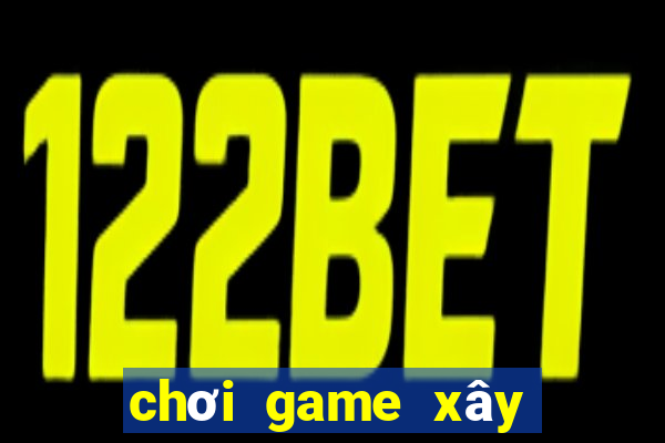 chơi game xây nhà minecraft