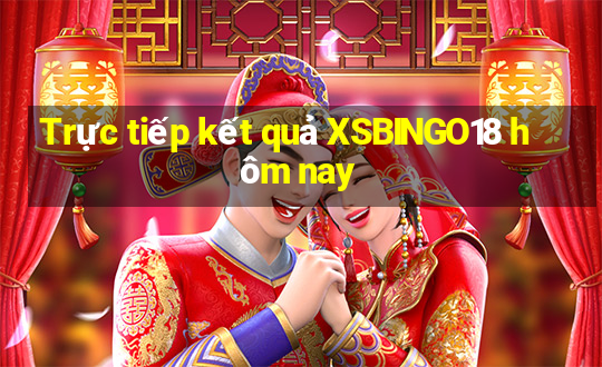 Trực tiếp kết quả XSBINGO18 hôm nay