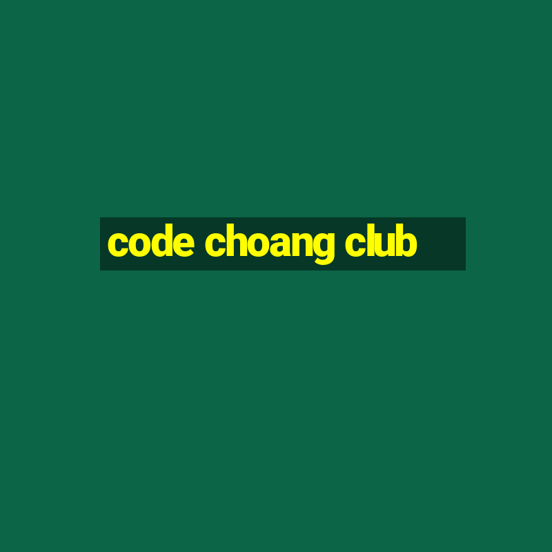 code choang club