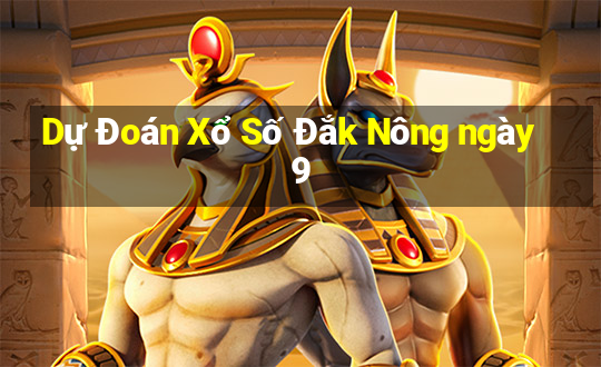 Dự Đoán Xổ Số Đắk Nông ngày 9