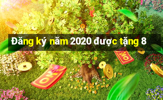 Đăng ký năm 2020 được tặng 8